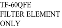 TF-60QFE FILTER ELEMENT  ONLY