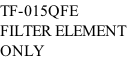 TF-015QFE FILTER ELEMENT  ONLY