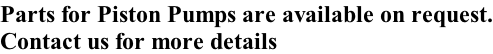 Parts for Piston Pumps are available on request. Contact us for more details
